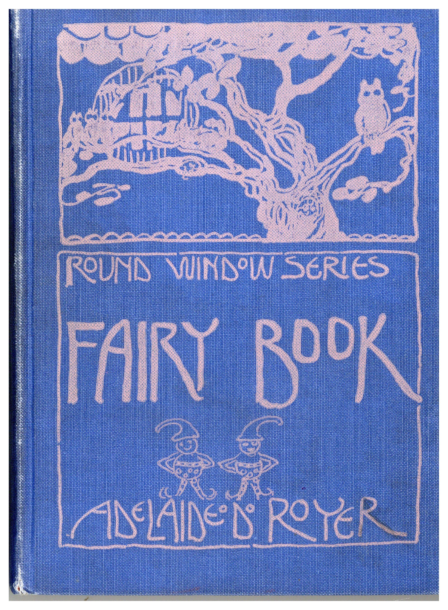 Blue book cover with pint lettering and images. The print reads, "Round Window Series: Fairy Book, Adelaide D. Royer."