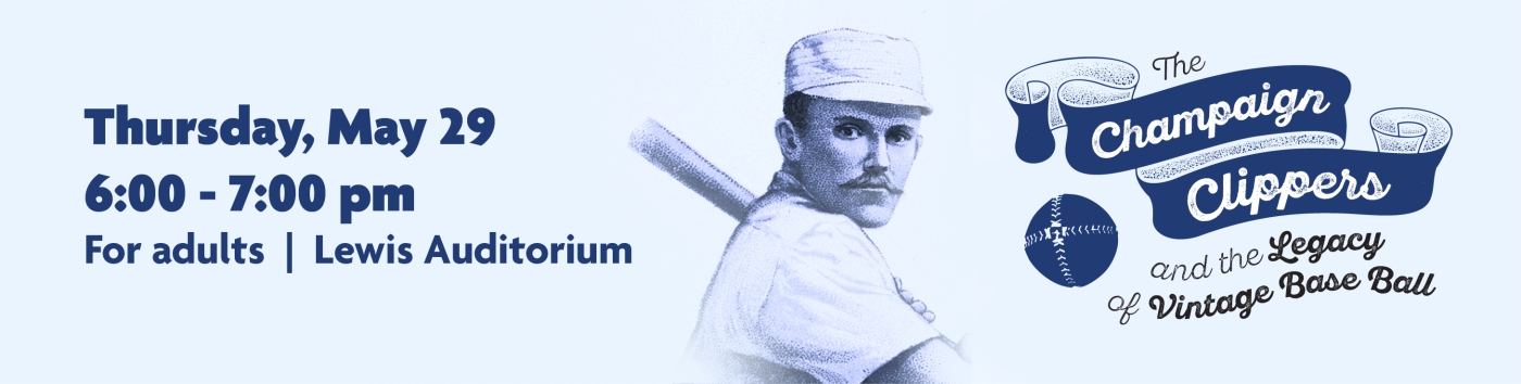 The Champaign Clippers and the Legacy of Vintage Base Ball on Thursday, May 29 at 6:00 pm
