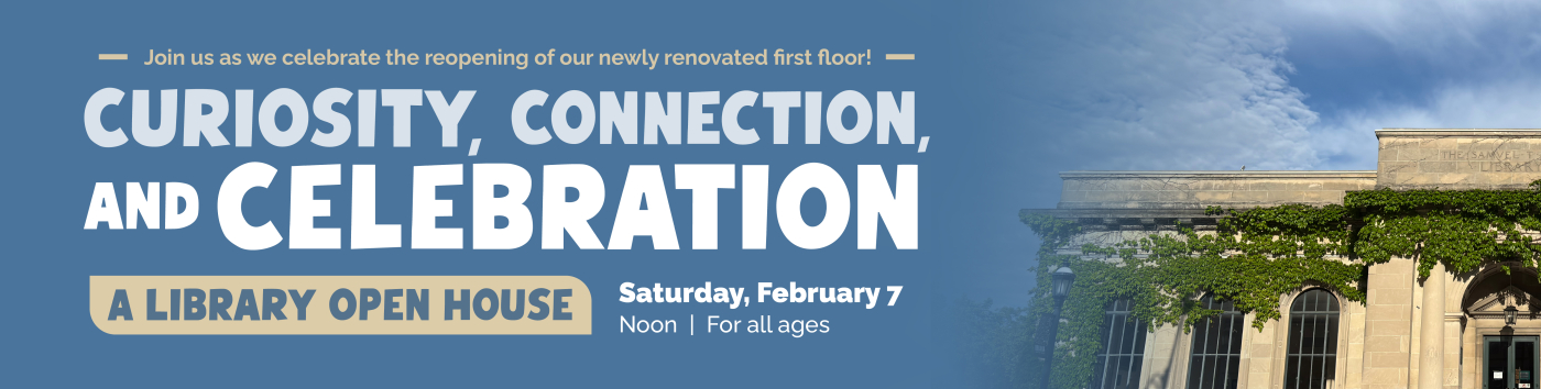 Curiosity, Connection, and Celebration - A Library Open House on Saturday, February 7 at noon.