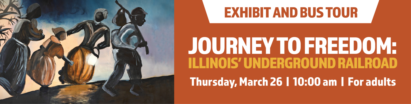 Journey to Freedom: Illinois' Underground Railroad - Exhibit and Bus Tour Thursday, March 26 at 10:00 am